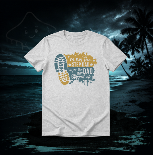 I’m Not The Stepdad I’m The Dad That Stepped-Up Shirt